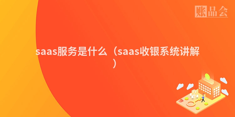saas服务是什么（saas收银系统讲解）