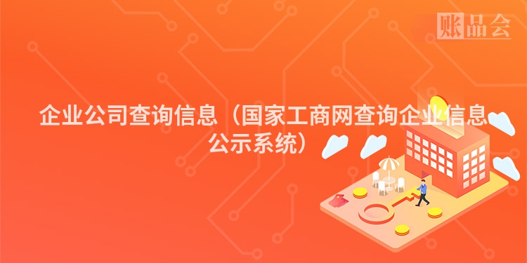 企业公司查询信息（国家工商网查询企业信息公示系统）