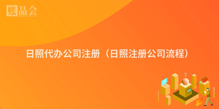 日照代办公司注册（日照注册公司流程）