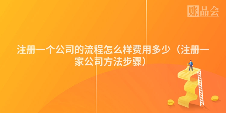 注册一个公司的流程怎么样费用多少（注册一家公司方法步骤）