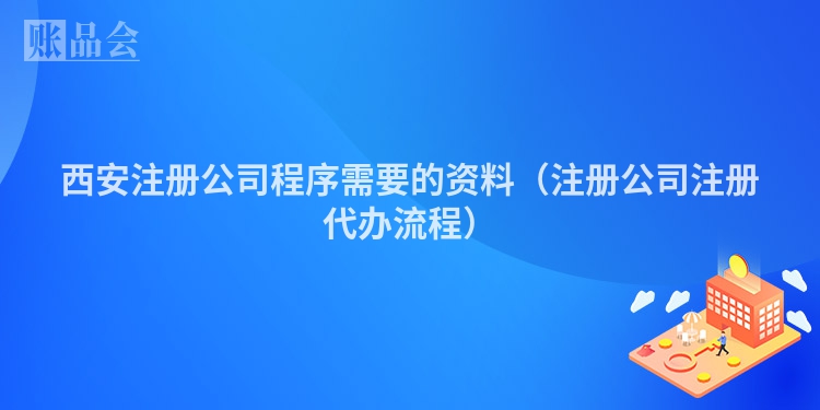 西安注册公司程序需要的资料（注册公司注册代办流程）
