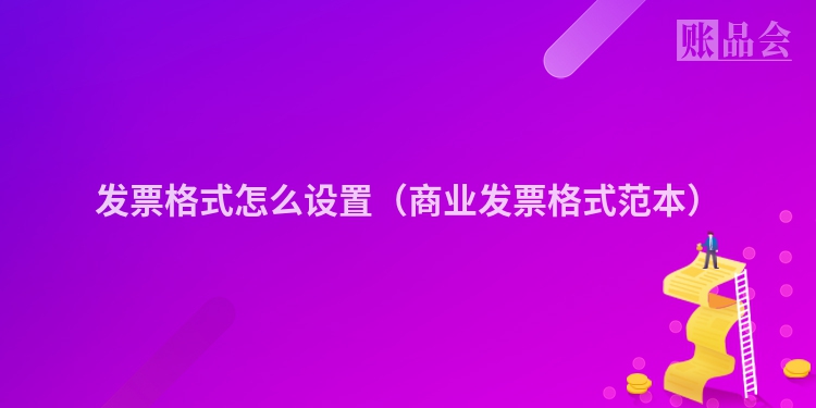 发票格式怎么设置（商业发票格式范本）