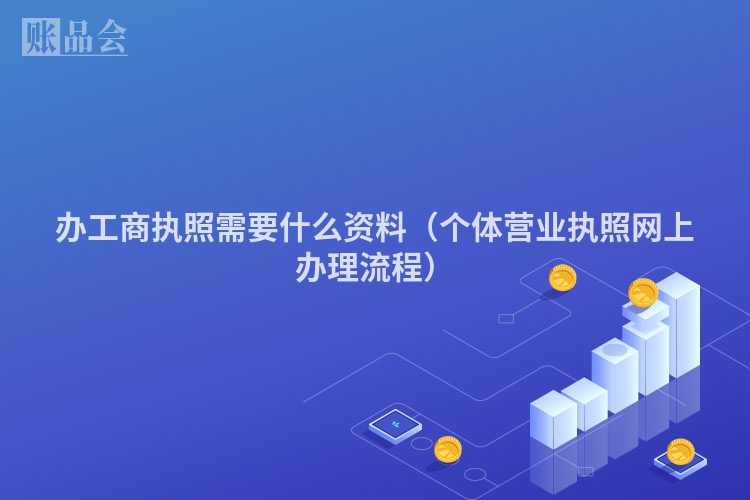 办工商执照需要什么资料（个体营业执照网上办理流程）