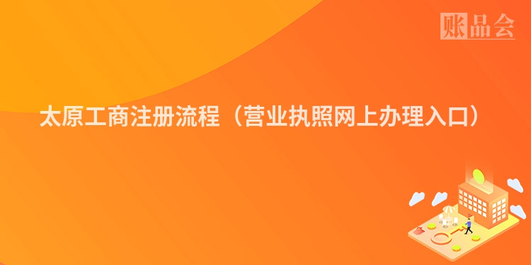太原工商注册流程（营业执照网上办理入口）