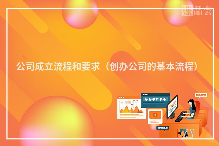 公司成立流程和要求（创办公司的基本流程）