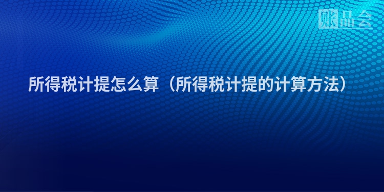 所得税计提怎么算（所得税计提的计算方法）