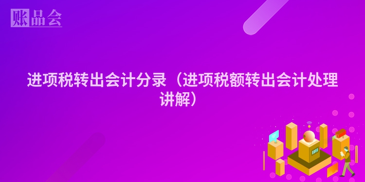 进项税转出会计分录（进项税额转出会计处理讲解）
