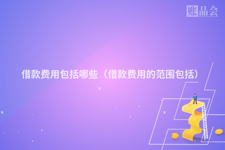 借款费用包括哪些（借款费用的范围包括）