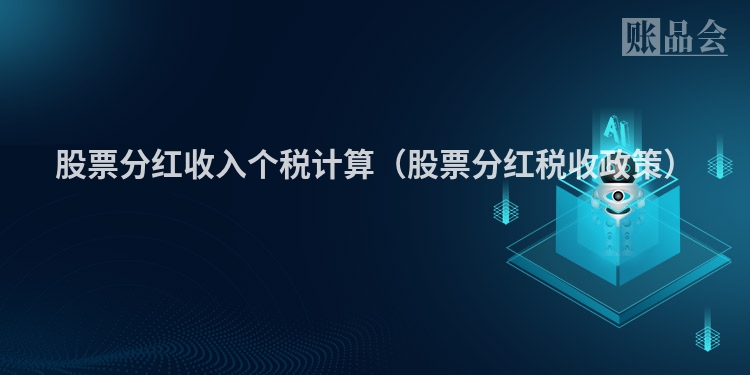 股票分红收入个税计算（股票分红税收政策）