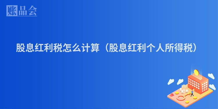 股息红利税怎么计算（股息红利个人所得税）