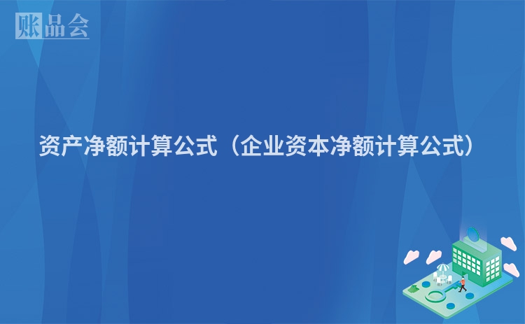 资产净额计算公式（企业资本净额计算公式）