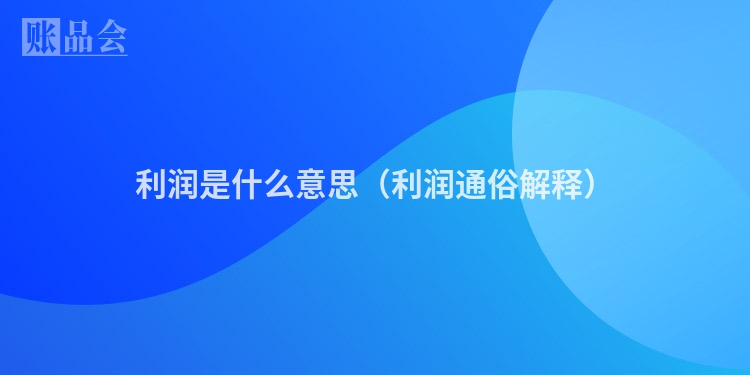 利润是什么意思（利润通俗解释）