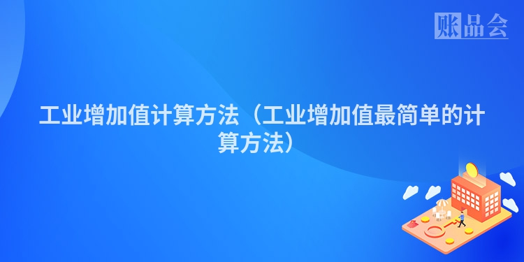 工业增加值计算方法（工业增加值最简单的计算方法）