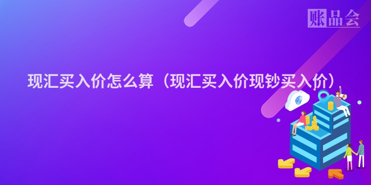 现汇买入价怎么算(现汇买入价现钞买入价)
