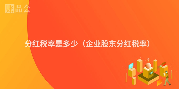 分红税率是多少（企业股东分红税率）