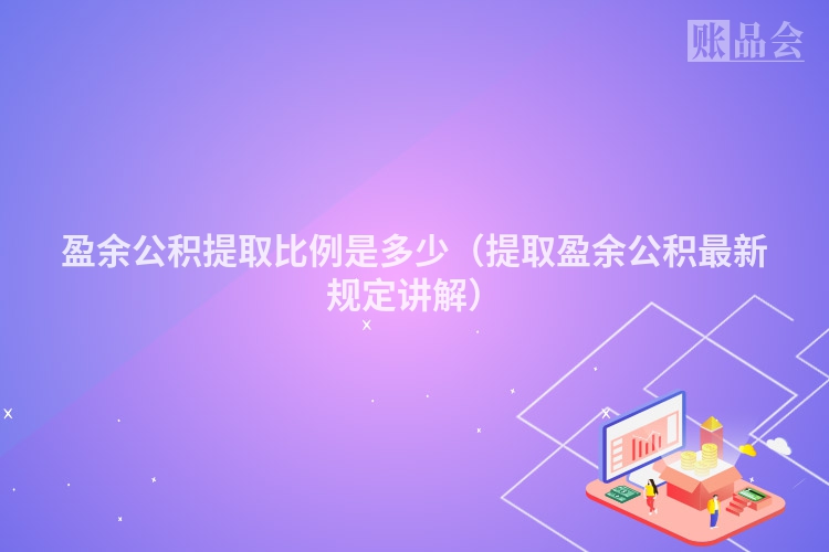 盈余公积提取比例是多少（提取盈余公积最新规定讲解）
