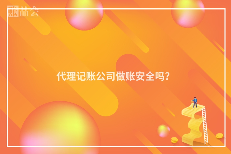 代理记账公司做账安全吗？