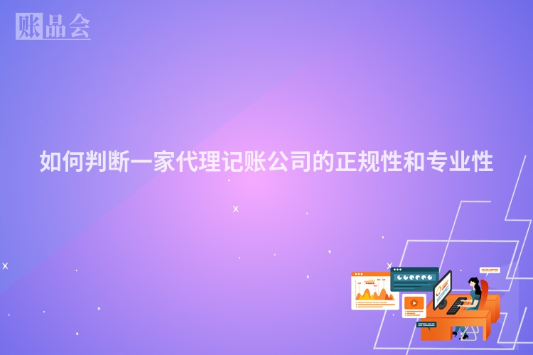 如何判断一家代理记账公司的正规性和专业性