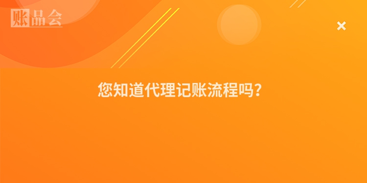 您知道代理记账流程吗？