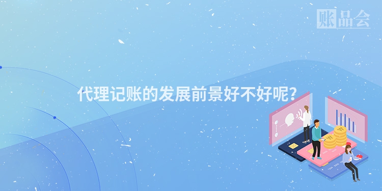 代理记账的发展前景好不好呢？