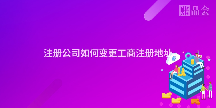 注册公司如何变更工商注册地址