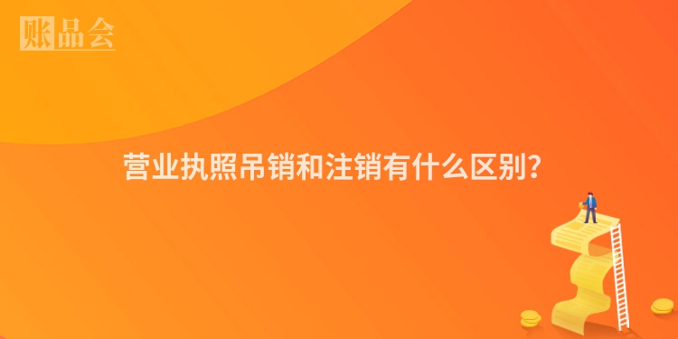 营业执照吊销和注销有什么区别？