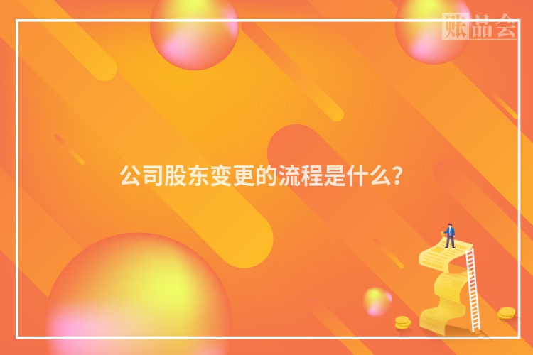 公司股东变更的流程是什么？