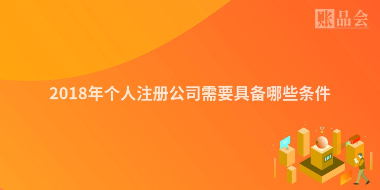 2018年个人注册公司需要具备哪些条件