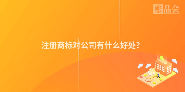 注册商标对公司有什么好处？