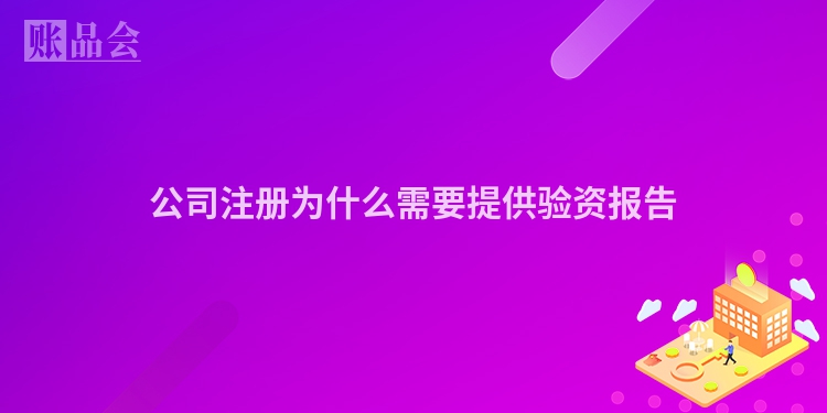 公司注册为什么需要提供验资报告