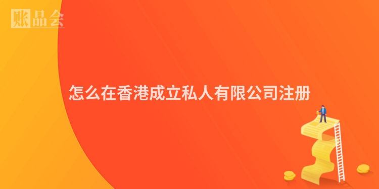 怎么在香港成立私人有限公司注册