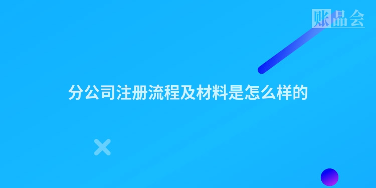分公司注册流程及材料是怎么样的