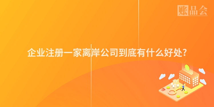 企业注册一家离岸公司到底有什么好处?