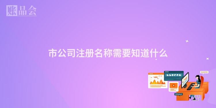 市公司注册名称需要知道什么