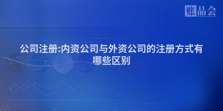 公司注册:内资公司与外资公司的注册方式有哪些区别