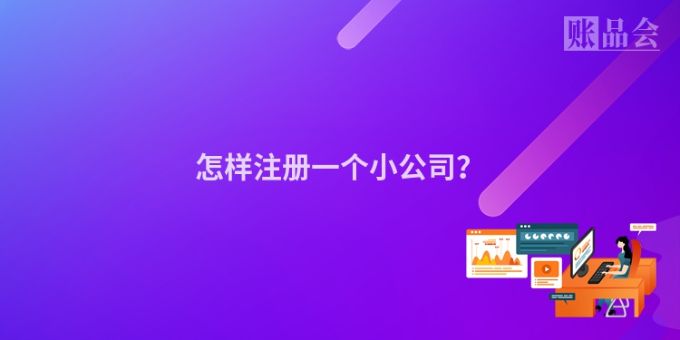 怎样注册一个小公司？