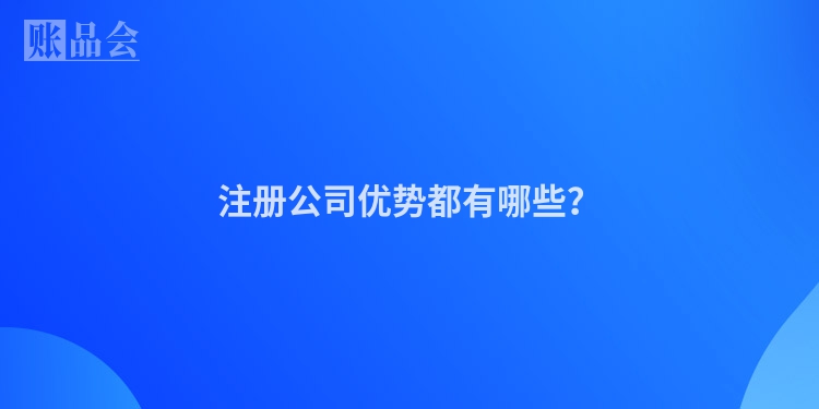 注册公司优势都有哪些？