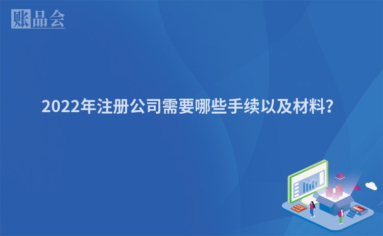 2022年注册公司需要哪些手续以及材料？