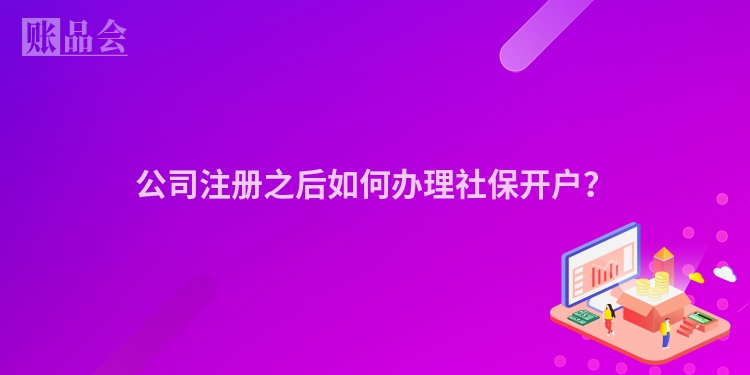 公司注册之后如何办理社保开户?
