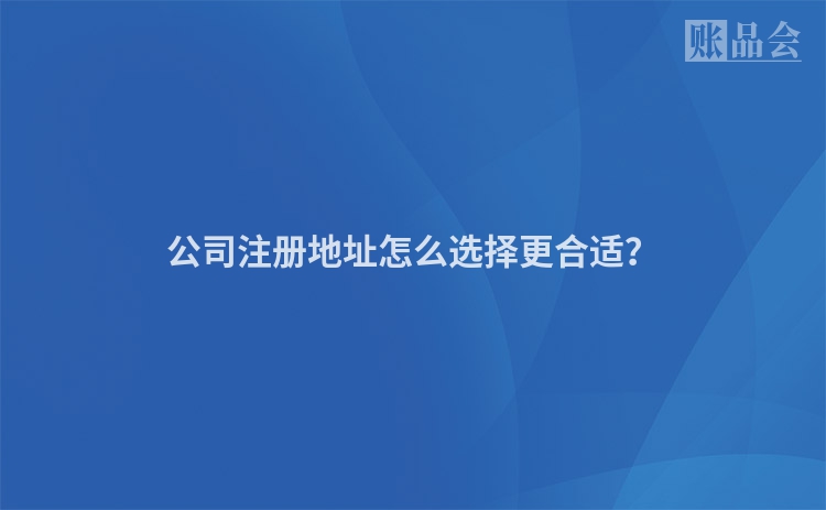 公司注册地址怎么选择更合适？
