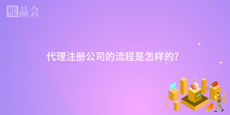 代理注册公司的流程是怎样的？