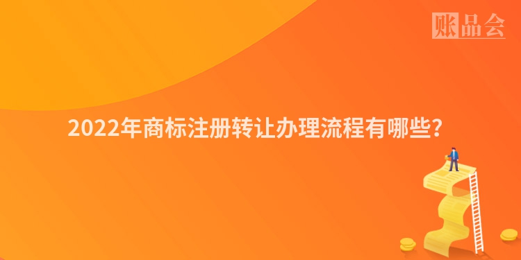 2022年商标注册转让办理流程有哪些？