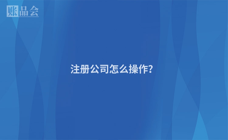 注册公司怎么操作?