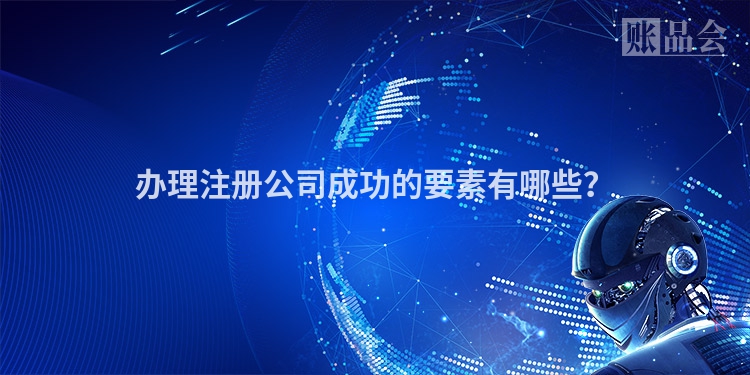 办理注册公司成功的要素有哪些？