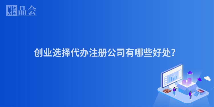 创业选择代办注册公司有哪些好处？