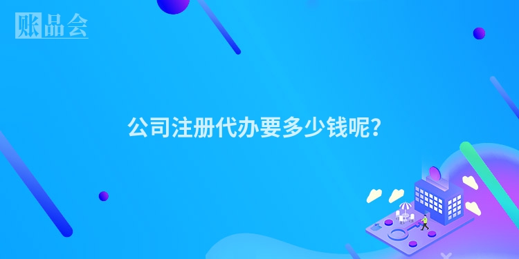 公司注册代办要多少钱呢？