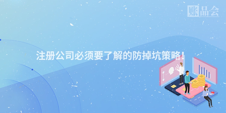注册公司必须要了解的防掉坑策略！