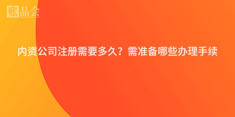内资公司注册需要多久？需准备哪些办理手续