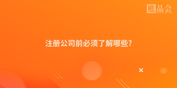 注册公司前必须了解哪些?