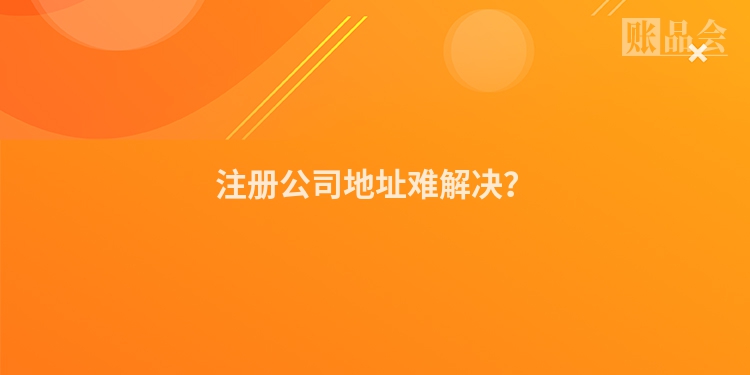 注册公司地址难解决？
